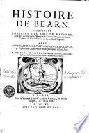 Histoire De Bearn, Contenant L'Origine Des Rois De Navarre, des Ducs de Gascogne, Marquis de Gothie, Princes de Bearn, Comtes de Carcassonne, de Foix et de Bigorre. Avec Diverses Observations Geographiqves et Historiques, concernant principalement lesdits Païs
