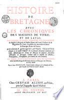 Histoire de Bretagne, avec les Chroniques des maisons de Vitré et de Laval par Pierre Le Baud, chantre et chanoine... Ensemble quelques autres traictez servans à la mesme histoire. Et un recueil armorial contenant par ordre alphabétique les armes & blazons de plusieurs anciennes maisons de Bretagne. Comme aussi le nombre des duchez, principautez, marquisats, & comtez de cette province. Le tout nouvellement mis en lumiere, tiré de la bibliotheque de Monseigneur le Marquis de Molac, & à luy dedié : par le Sieur d'Hozier...