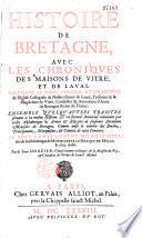 Histoire de Bretagne, avec les Chroniques des maisons de Vitré et de Laval par Pierre Le Baud, chantre et chanoine... Ensemble quelques autres traictez servans à la mesme histoire. Et un recueil armorial contenant par ordre alphabétique les armes & blazons de plusieurs anciennes maisons de Bretagne. Comme aussi le nombre des duchez, principautez, marquisats, & comtez de cette province. Le tout nouvellement mis en lumiere, tiré de la bibliotheque de Monseigneur le Marquis de Molac, & à luy dedié : par le Sieur d'Hozier...