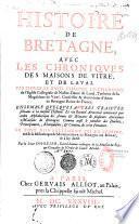 Histoire de Bretagne, avec les Chroniques des maisons de Vitré et de Laval par Pierre Le Baud, chantre et chanoine... Ensemble quelques autres traictez servans à la mesme histoire. Et un recueil armorial contenant par ordre alphabétique les armes & blazons de plusieurs anciennes maisons de Bretagne. Comme aussi le nombre des duchez, principautez, marquisats, & comtez de cette province. Le tout nouvellement mis en lumiere, tiré de la bibliotheque de Monseigneur le Marquis de Molac, & à luy dedié : par le Sieur d'Hozier...