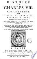 Histoire de Charles 8. roy de France, par Guillaume de Jaligny, Andre de la Vigne, & autres historiens de ce temps-la. Ou sont decrites les choses les plus memorables arrivees pendant ce regne, depuis 1483 jusques en 1498. Enrichie de plussieurs memoires, observations, contracts de mariage, traitez de paix, & autres titres & pieces historiques non encore imprimees. Le tout recueilli par feu monsieur Godefroy