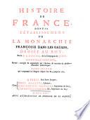 Histoire de France, depuis l'etablissement de la Monarchie francoise dans les Gaules. Nouv. ed., rev., corr. et augm. par l'Auteur, et enrichie de plusieurs Medailles authentiques