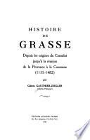 Histoire de Grasse depuis les origines du Consulat jusqu'a le reunion de la Provence a la Couronne, 1155-1482