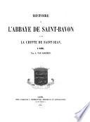 Histoire de l'abbaye de Saint-Bavon et de la crypte de Saint-Jean à Gand....