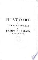Histoire de l'abbaye royale de Saint-Germain-des-Prez. Contenant la vie des abbés qui l'ont gouvernée depuis sa fondation: les Hommes illustres qu'elle a donnez à l'Église et à l'État: les privileges accordez par les souverains pontifes & par les Evêques: les dons des Rois, des Princes & des autres bienfaicteurs. Avec la description de l'église, des tombeaux & de tout ce qu'elle contient de plus remarquable. Le tout justifié par des titres authentiques; & enrichi de plans & de figures