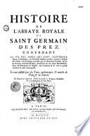 Histoire de l'abbaye royale de Saint-Germain-des-Prez. Contenant la vie des abbés qui l'ont gouvernée depuis sa fondation: les Hommes illustres qu'elle a donnez à l'Église et à l'État: les privileges accordez par les souverains pontifes & par les Evêques: les dons des Rois, des Princes & des autres bienfaicteurs. Avec la description de l'église, des tombeaux & de tout ce qu'elle contient de plus remarquable. Le tout justifié par des titres authentiques; & enrichi de plans & de figures