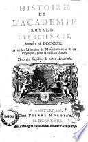 Histoire de l'Academie Royale des Sciences. Avec les memoires de mathematique & de physique, pour la meme année, tirés de registres de cette Academie