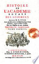 Histoire de l'Academie Royale des Sciences. Avec les memoires de mathematique & de physique, pour la meme annee. Tires des registres de cette Academie. Nouvelle centurie. Tome premier [-neuvieme]
