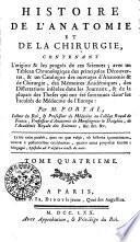 Histoire de l'Anatomie et de la Chirurgie : Contenant l'origine & les progrès de ces Sciences ; avec un Tableau Chronologique des principales Découvertes, & un Catalogue des ouvrages d'Anatomie & de Chirurgie, des Mémoires Académiques, des Dissertations insérées dans les Journaux, & de la plupart des Theses qui ont été soutenues dans les Facultés de Médecine de l'Europe