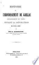 Histoire de l'arrondissement de Gaillac (département du Tarn) pendant la révolution, de 1789 à 1800 ...
