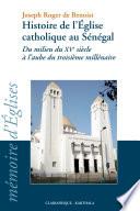 Histoire de l'Eglise catholique au Sénégal du milieu du XVe siècle à l'aube du troisième millénaire