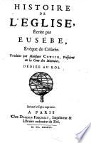 Histoire De L'Église, Écrite par Eusébe, Évêque de Césarée. Traduite par Monsieur Cousin, Président en la Cour des Monnoies. Dédiée Au Roi