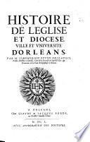 Histoire de l'eglise et diocese, ville et vniuersité d'Orleans. Par m. Symphorien Guyon Orleanois ..