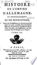 Histoire de l'Empire d'Allemagne, et principalement de ses Revolutions, depuis son Etablissement par Charlemagne ... Tome III.