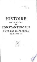 Histoire de l'Empire de Constantinople sous les empereurs françois, divisée en deux parties, dont la premiere contient l'histoire de la conquéte de la ville de Constantinople par les françois & les venitiens, écrite par Geoffroy de Ville-Hardouin... Avec la suite de cette histoire, jusques en l'an MCCXL. tirée de l'histoire de France MS. de Philippes Mouskes...La seconde contient une histoire generale de ce que les françois & les latins ont fait de plus memorable dans l'empire de Constantinople, depuis qu'ils 'en rendirent maistres, jusques à ce que les turcs s'en sont emparez...