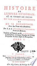 Histoire de l'Empire Othoman. Où se voyent les causes de son aggrandissement et de sa decadence. Avec des Notes très-instructives