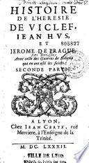 Histoire de l'heresie de Viclef, Iean Hvs, et Jerome de Prague. Avec celle des Guerres de Boheme qui en ont esté les suites