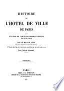 Histoire de l'Hôtel de Ville de Paris, suivie d': Un essai sur l'ancien gouvernement municipal de cette ville