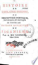 Histoire de l'idolatrie payenne, ou description poetique, historique, et critique de toutes les fausses divinites du paganisme [par A. Du Lignon]