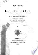 Histoire de l'ile de Chypre sous le régne des princes de la maison de Lusignan par L. de Mas Latrie