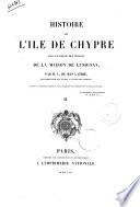 Histoire de l'ile de Chypre sous le régne des princes de la maison de Lusignan par L. de Mas Latrie