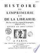 Histoire de l'imprimerie et de la librairie, où l'on voit son origine & son progrés, jusqu'en 1689