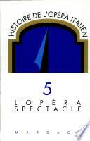Histoire de l'opéra italien. Tome 5, L'opéra spectacle