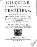Histoire de l'Ordre militaire des Templiers, ou Chevaliers du Temple de Jerusalem, depuis son etablissement jusqu'a sa decadence & sa suppression. Par Pierre Du Puy, conseiller & garde de la bibliotheque du roy de France