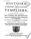 Histoire de l'ordre militaire des Templiers, ou chevaliers du Temple de Jérusalem, depuis son établissement jusqu'à sa décadence,& sa suppression. Par Pierre Du-Puy,... Nouvelle édition revuë, corrigée & augmentée d'un grand nombre de pièces justificatives. Ouvrage qui pourra servir de supplément à l'Histoire de l'Ordre de Malthe, auquel on a uni une partie des Biens de celui des Templiers