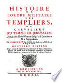 Histoire de l'Ordre Militaire des Templiers ou Chevaliers du Temple de Jérusalem, jusqu'à sa décadence et sa suppression. Nouvelle édition augmentée