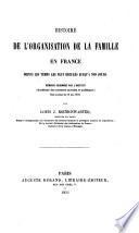 Histoire de l'organisation de la famille en France depuis les temps les plus reculés jusqu'à nos jours