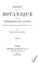 Histoire de la botanique, de la minéralogie et de la géologie depuis les temps le plus reculées jusqu'à nos jours