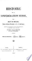 Histoire de la Confédération Suisse, par J. de Muller, R. Gloutz-Blozheim, et J. J. Hottinger, traduite de l'Allemand, et continuée jusqu'à nos jours par MM. C. Monnard et L. Vulliemin