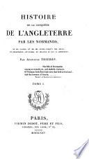 Histoire de la conquete de l'Angleterre par les Normands, de ses causes, et de ses suites jusqu'a nos jours, en Angleterre, en Ecosse, en Irlande et sur le Continent