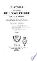 Histoire de la conquête de l'Angleterre par les normands, de ses causes, et des suites jusqu'a nos jours, en Angleterre, en Écosse, en Irlande et sur le continent. Par Augustin Thierry. Tome 1. [-3.]