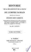 Histoire de la decadence et de la chute de l'empire Romain traduite de l'anglais d'Edouard Gibbon. Nouvelle edition, entierement revue et corrigee, precedee d'une notice sur la vie et le caractere --- par F(rancois Pierre Guillaume) Guizot