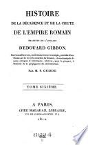 Histoire de la decadence et de la chute de l'empire Romain traduite de l'anglais d'Edouard Gibbon. Nouvelle edition, entierement revue et corrigee, precedee d'une notice sur la vie et le caractere --- par F(rancois Pierre Guillaume) Guizot