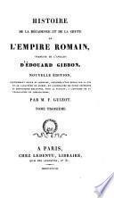 Histoire de la Décadence et de la Chute de l'Empire Romain, traduite de l'Anglais ... Nouvelle édition précédée d'une notice sur la vie et le caractère de Gibbon, et accompagnée de notes critiques et historiques par F. Guizot, relatives pour la plupart à l'histoire de la propagation du Christianisme