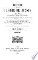 Histoire de la dernière guerre de Russie (1853 - 1856) dans la mer noire et la mer d'Azor dans la mer baltique et la mer blanche, et dans l'océan pacifique, en Moldo-Valaquie et en Boulgarie dans la péninsule de Crimée et le gouvernement de Kherson, dans l'Asie subcaucasienne et l'Arménie turque ecrite au point de vue politique, stratégique et critique sur les documens comparés français, anglais, russes, allemands et italiens et d'après la correspondance du colonel du génie Guerin et de nombreux renseignements manuscrits avec un précis des progrès militaires de la puissance russe