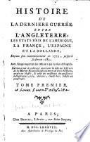 Histoire de la derniere guerre, entre l'Angleterre, les États-Unis de l'Amérique, la France, l'Espagne et la Hollande, depuis son commencement en 1775, jusqu'à sa fin en 1783
