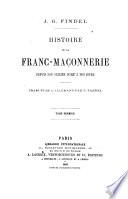 Histoire de la franc-maconnerie depuis son origine jusqu'a nos jours J. G. Findel