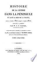 Histoire de la guerre dans la Peninsule et dans le midi de la France, depuis l'annee 1807 jusqu'a l'annee 1814; Publiee a Londres par W. F. P. Napier ... Traduction revue, corrigee, et enrichie de notes par ... Mathieu Dumas