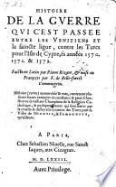 Histoire De La Guerre Qui C'Est Passee Entre Les Venitiens Et la saincte ligue, contre les Turcs pour l'Isle de Cypre, es annees 1570. 1571. & 1572