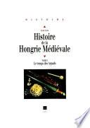 Histoire de la Hongrie médiévale. Tome I