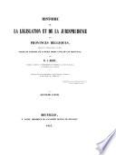 Histoire de la législation et de la jurisprudence des provinces belgiques, depuis le 5e siècle jusqu'à ce jour, suivi de l'exposé de l'ancien droit civil de ces provinces