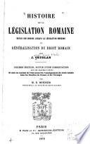 Histoire de la législation romaine depuis son origine jusqu'a la législation moderne et généralisation du droit romain