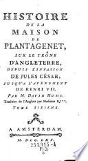 Histoire de la maison de Plantagenet, sur le trone d'Angleterre, depuis l'invasion de Jules Cesar, jusqu' a l'avenement de Henri VII. Trad. de l'Anglois par Madame B.