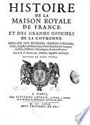Histoire de la Maison Royale de France, et des grands officiers de la Couronne, dressée sur plusieurs chartes d'églises, titres, registres, & mémoriaux de la chambre des comptes de Paris, histoires, chroniques & autres preuves. Par le R. P. Anselme,... Divisé en deux tomes