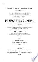 Histoire de la Médecine et des sciences occultes. Notes bibliographiques pour servir à l'histoire du magnétisme animal. Analyse de tous les livres ... publiés sur le magnétisme animal ... à partir de 1766 ... Première partie: livres imprimés en France