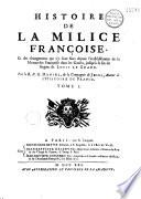 Histoire de la milice françoise, et des changemens qui s'y sont faits depuis l'établissement de la monarchie françoise dans les Gaules, jusqu'à la fin du regne de Louis Le Grand
